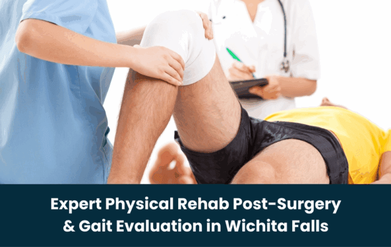 Expert Physical Rehab Post-Surgery & Gait Evaluation in Wichita Falls